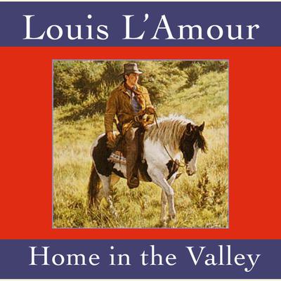 Home in the Valley Audiobook, by Louis L’Amour