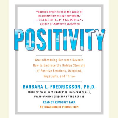 Positivity: Groundbreaking Research Reveals How to Embrace the Hidden Strength of Positive Emotions, Overcome Negativity, and Thrive Audiobook, by Barbara L. Fredrickson