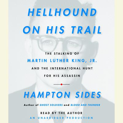 Hellhound On His Trail: The Stalking of Martin Luther King, Jr. and the International Hunt for His Assassin Audiobook, by Hampton Sides
