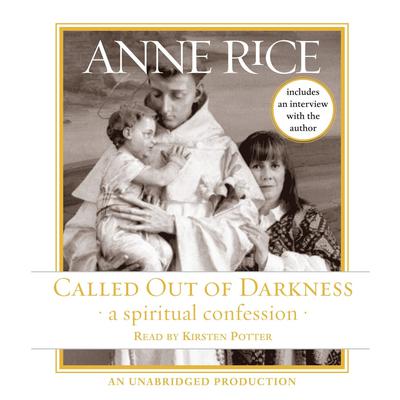 Called Out of Darkness: A Spiritual Confession Audiobook, by Anne Rice