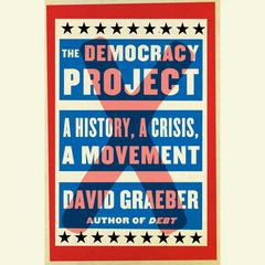 The Democracy Project: A History, a Crisis, a Movement Audiobook, by David Graeber