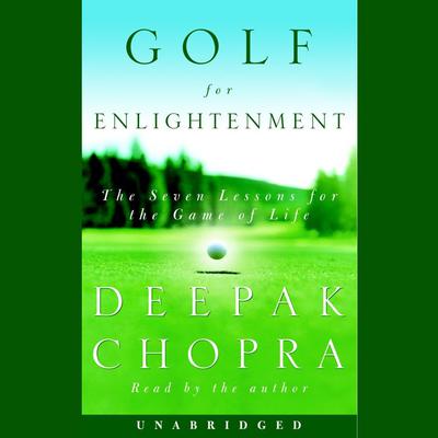 Golf for Enlightenment: The Seven Lessons for the Game of Life Audiobook, by Deepak Chopra