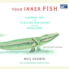 Your Inner Fish: A Journey into the 3.5-Billion-Year History of the Human Body Audiobook, by 
