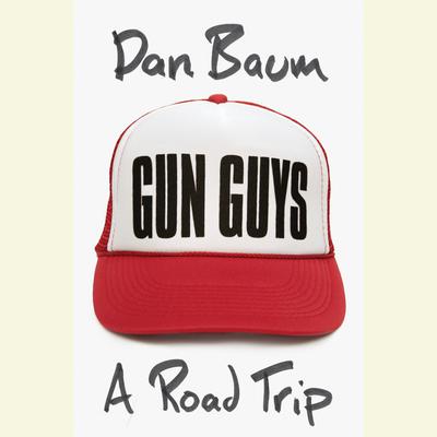 Gun Guys: A Road Trip Audiobook, by Dan Baum