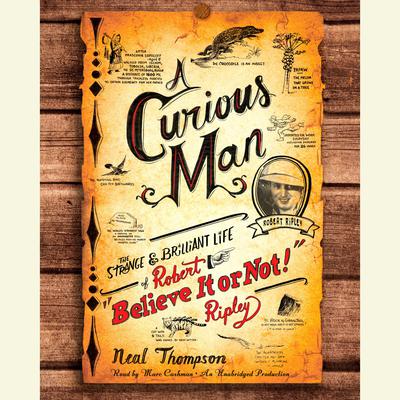 A Curious Man: The Strange and Brilliant Life of Robert Believe It or Not! Ripley Audiobook, by Neal Thompson
