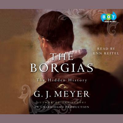 The Borgias: The Hidden History Audiobook, by G. J. Meyer