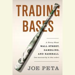 Trading Bases: A Story About Wall Street, Gambling, and Baseball (Not Necessarily in That Order) Audiobook, by Joe Peta
