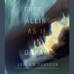 Free Falling, As If in a Dream: The Story of a Crime Audiobook, by Leif G. W. Persson