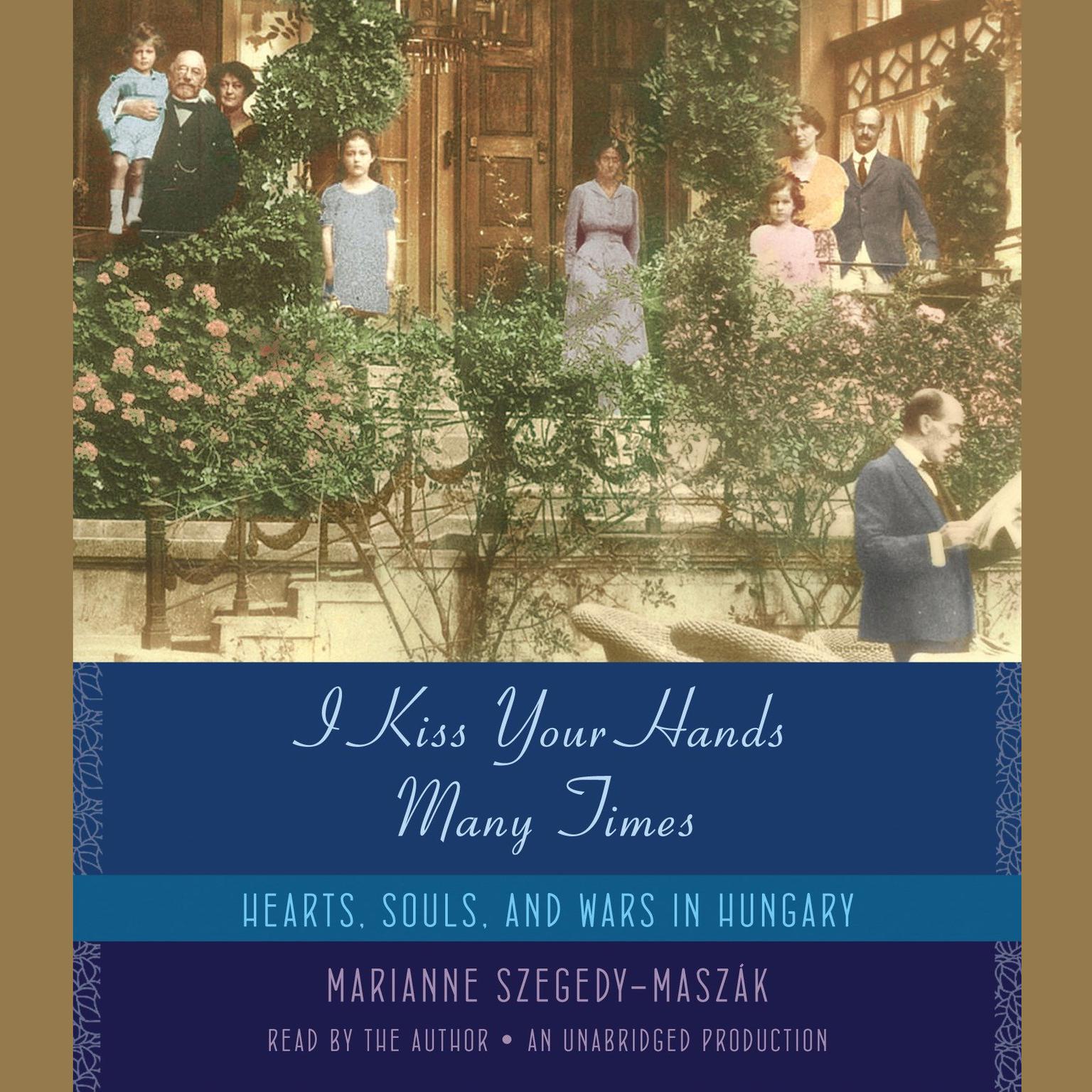 I Kiss Your Hands Many Times: Hearts, Souls, and Wars in Hungary Audiobook, by Marianne Szegedy-Maszák