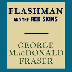 Flashman and the Red Skins Audiobook, by George MacDonald Fraser