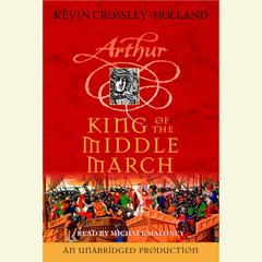 King of the Middle March: The Arthur Trilogy, Book Three Audiobook, by Kevin Crossley-Holland