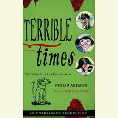 Terrible Times: The Eddie Dickens Trilogy Book Three Audiobook, by Philip Ardagh