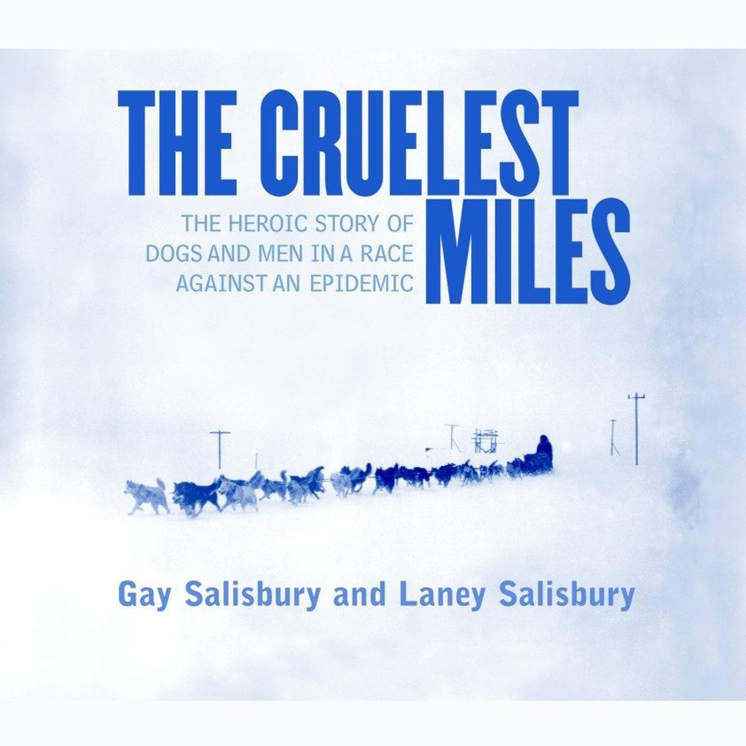 The Cruelest Miles: The Heroic Story of Dogs and Men in a Race Against an Epidemic Audiobook, by Gay Salisbury