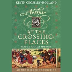 At the Crossing Places: The Arthur Trilogy, Book Two Audiobook, by Kevin Crossley-Holland