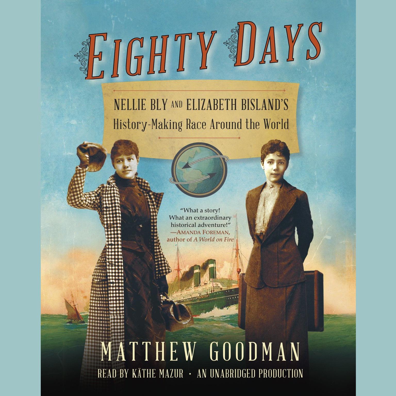 Eighty Days: Nellie Bly and Elizabeth Bislands History-Making Race Around the World Audiobook, by Matthew Goodman