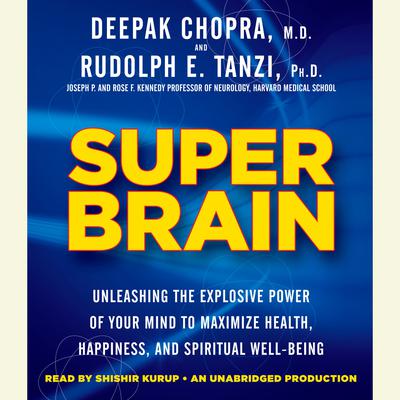 Super Brain: Unleashing the Explosive Power of Your Mind to Maximize Health, Happiness, and Spiritual Well-Being Audiobook, by Deepak Chopra