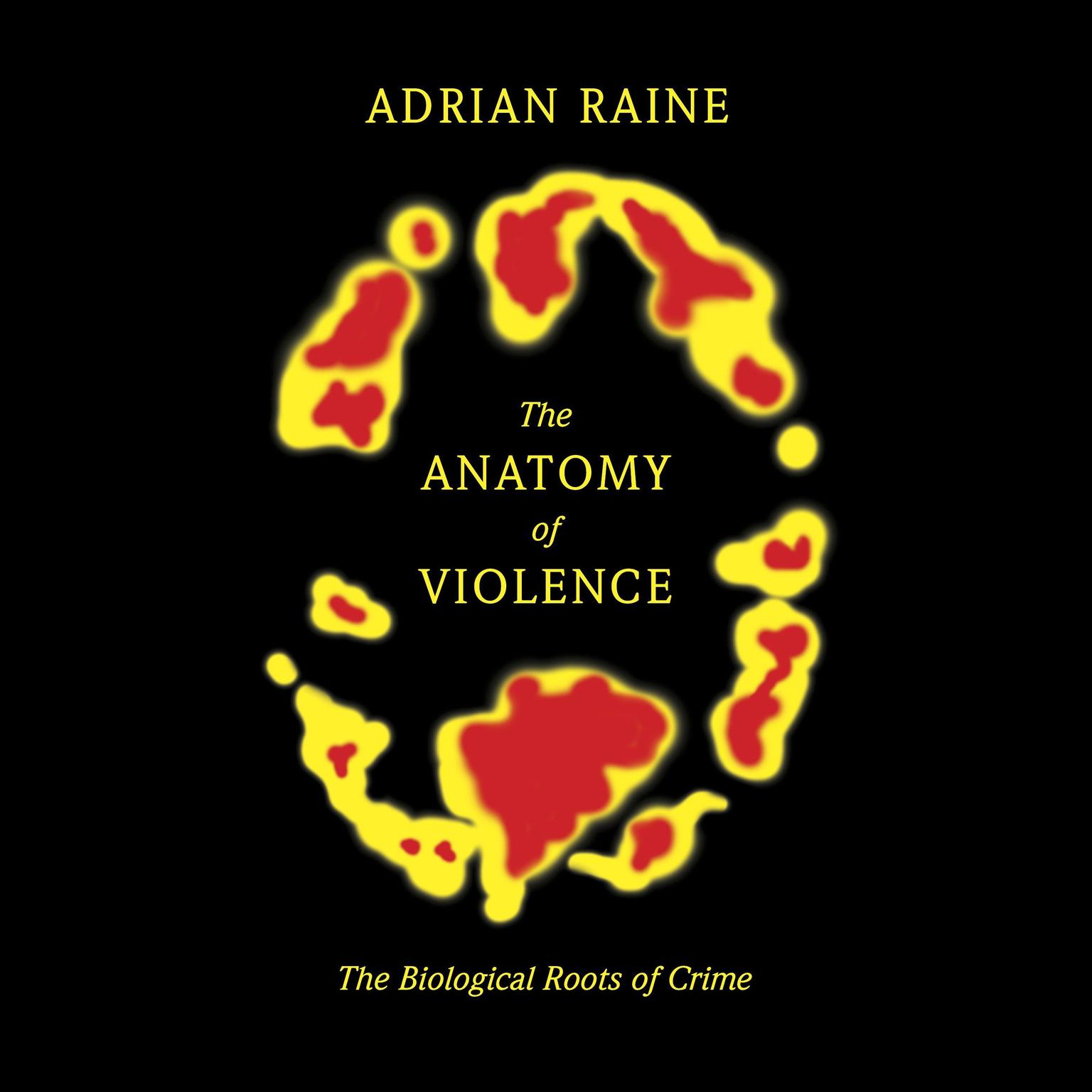 The Anatomy of Violence: The Biological Roots of Crime Audiobook, by Adrian Raine