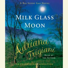 Milk Glass Moon: A Novel (Big Stone Gap Novels) Audiobook, by Adriana Trigiani