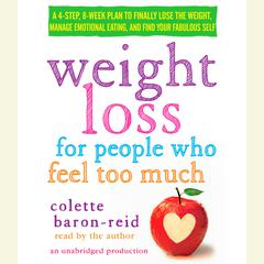 Weight Loss for People Who Feel Too Much: A 4-Step, 8-Week Plan to Finally Lose the Weight, Manage Emotional Eating, and Find Your Fabulous Self Audiobook, by 