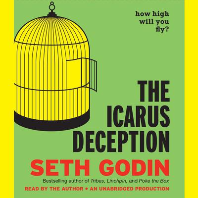 The Icarus Deception: How High Will You Fly? Audiobook, by Seth Godin
