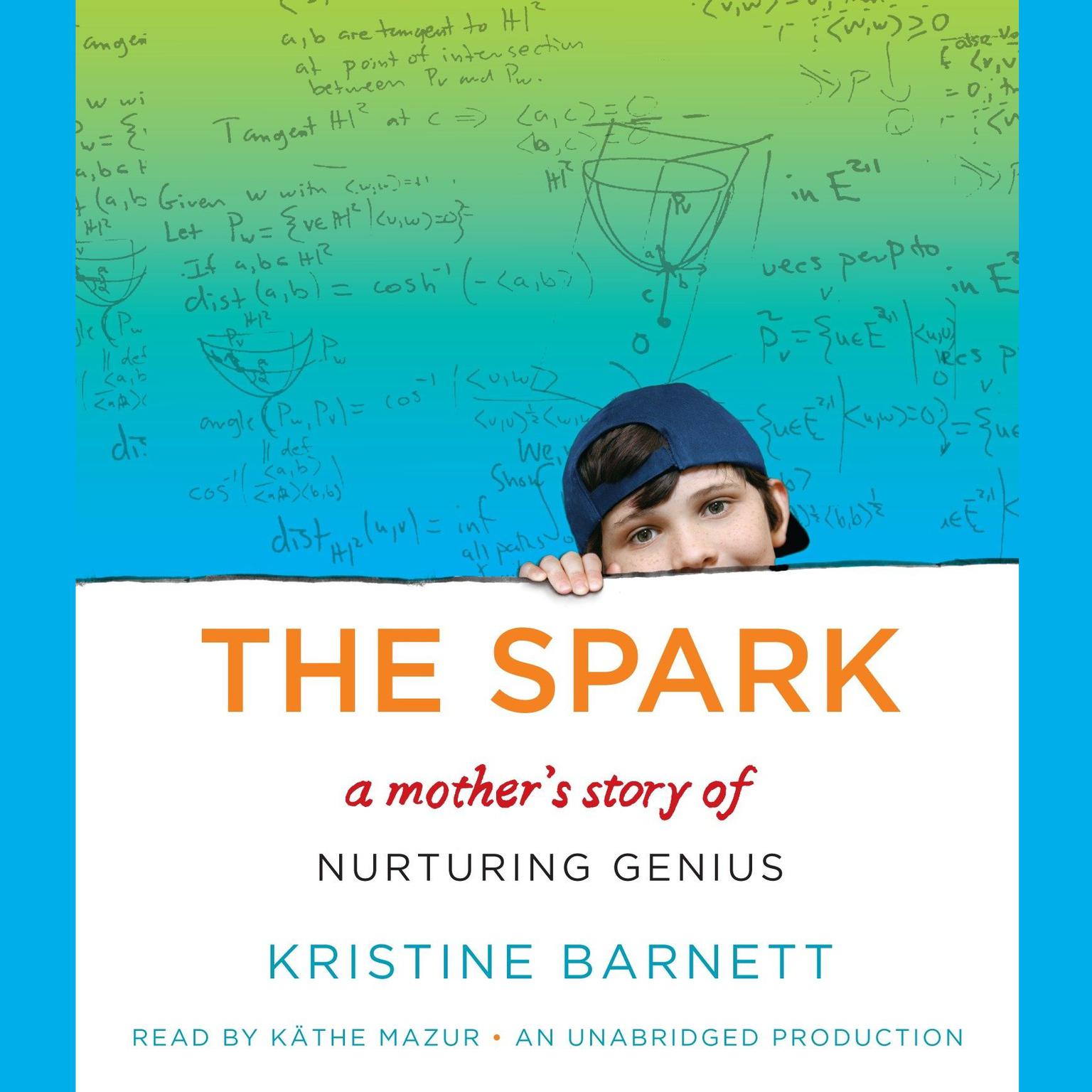 The Spark: A Mothers Story of Nurturing, Genius, and Autism Audiobook, by Kristine Barnett