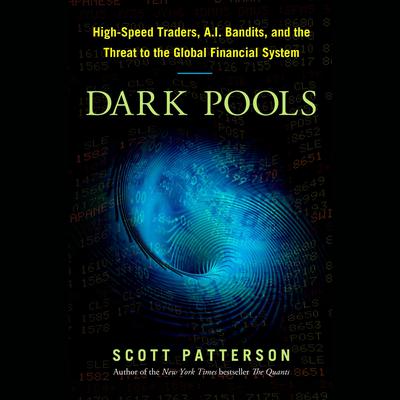 Dark Pools: The Rise of the Machine Traders and the Rigging of the U.S. Stock Market Audiobook, by Scott Patterson