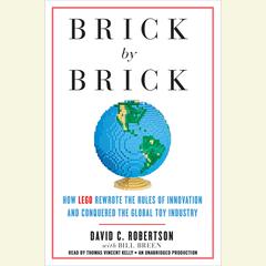 Brick by Brick: How LEGO Rewrote the Rules of Innovation and Conquered the Global Toy Industry Audiobook, by David Robertson