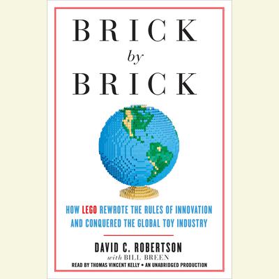 Brick by Brick: How LEGO Rewrote the Rules of Innovation and Conquered the Global Toy Industry Audiobook, by David Robertson