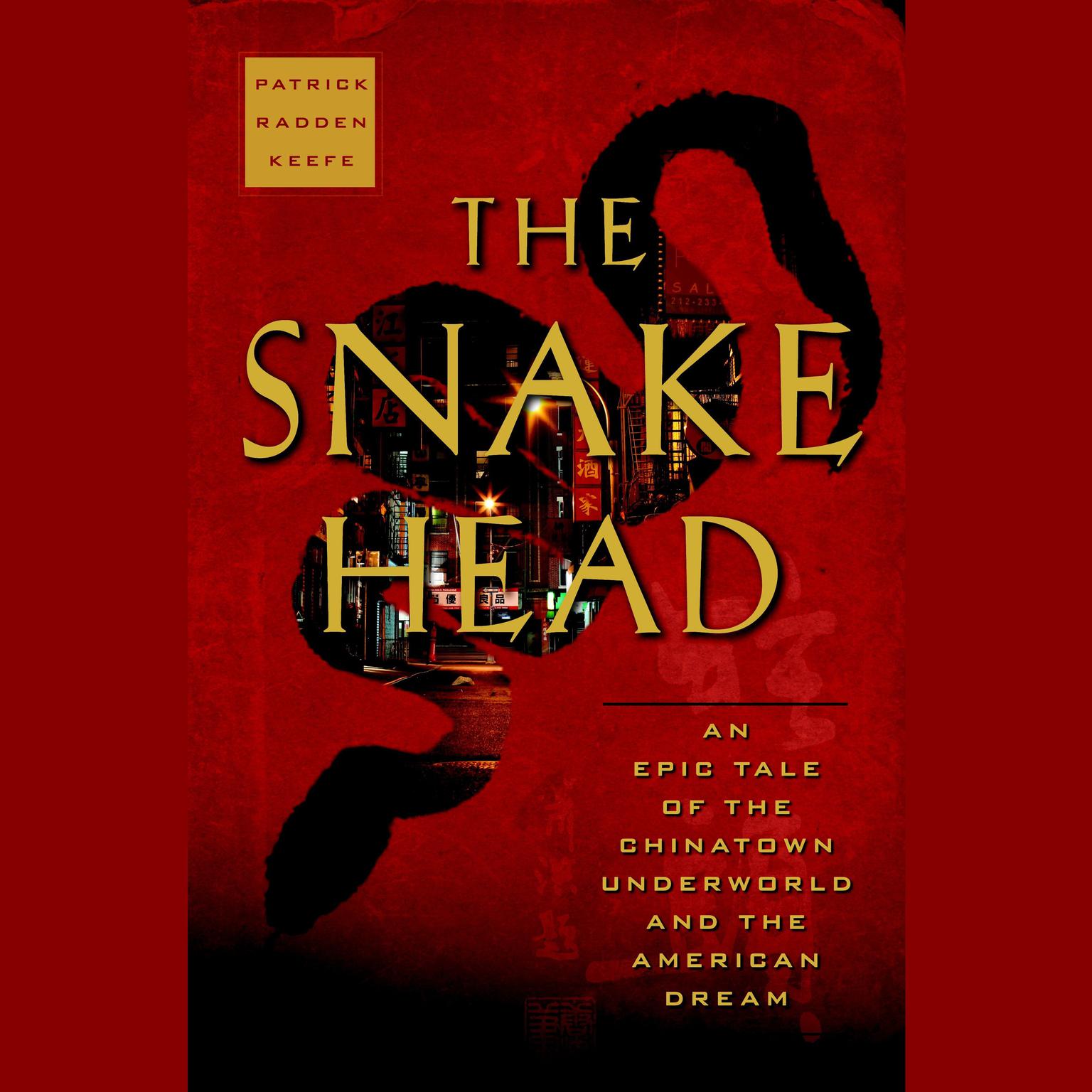 The Snakehead: An Epic Tale of the Chinatown Underworld and the American Dream Audiobook, by Patrick Radden Keefe