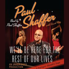 We'll Be Here For the Rest of Our Lives: A Swingin' Showbiz Saga Audiobook, by Paul Shaffer