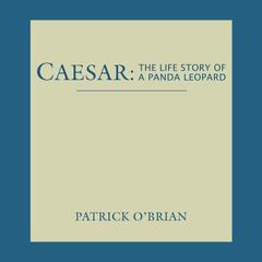 Caesar: The Life Story of a Panda Leopard: The Life Story of a Panda Leopard Audiobook, by Patrick O'Brian