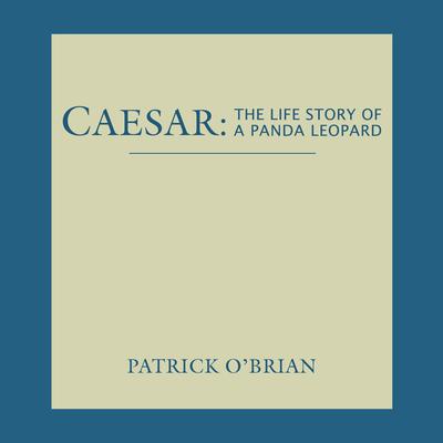 Caesar: The Life Story of a Panda Leopard: The Life Story of a Panda Leopard Audiobook, by Patrick O’Brian