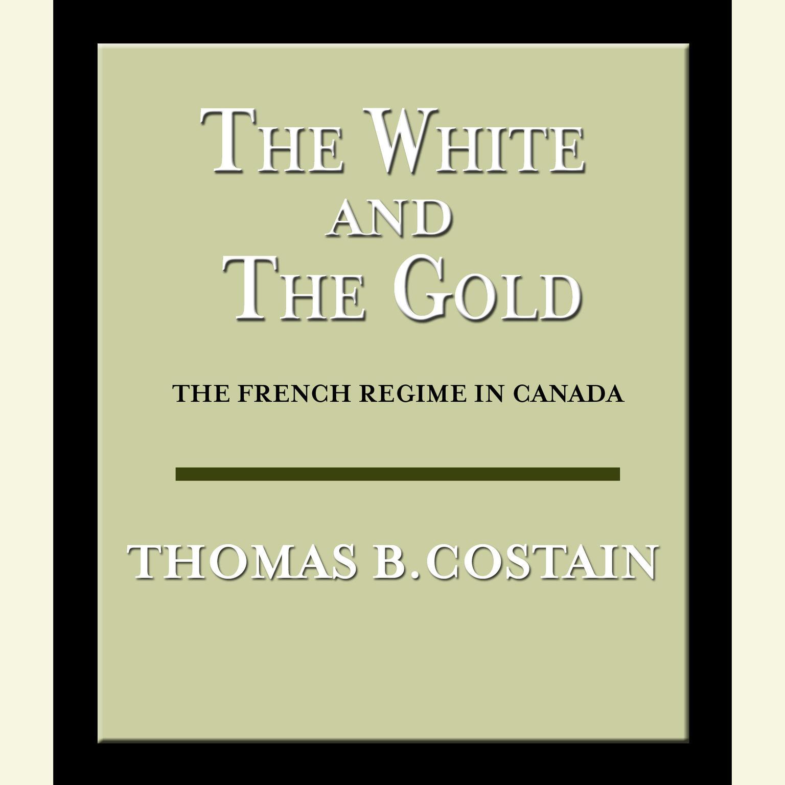 The White and the Gold: The French Regime in Canada Audiobook, by Thomas B. Costain