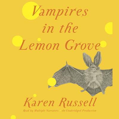 Vampires in the Lemon Grove: Stories Audiobook, by Karen Russell