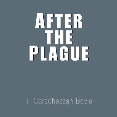 After the Plague: and Other Stories Audiobook, by T. Coraghessan Boyle
