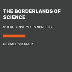 The Borderlands of Science: Where Sense Meets Nonsense Audiobook, by Michael Shermer