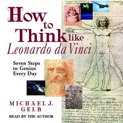 How to Think Like Leonardo da Vinci: Seven Steps to Genius Every Day Audiobook, by Michael J. Gelb