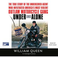 Under and Alone: The True Story of the Undercover Agent Who Infiltrated Americas Most Violent Outlaw Motorcycle Gang Audiobook, by William Queen