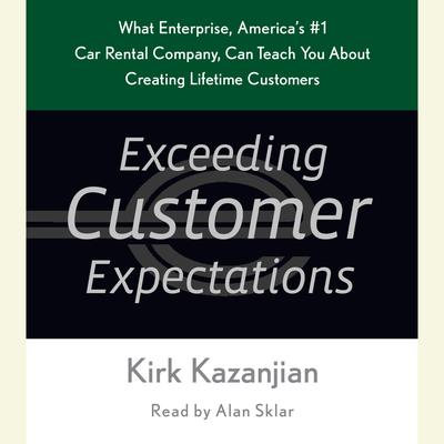 Exceeding Customer Expectations: What Enterprise, Americas #1 Car Rental Company, Can Teach You About Creating Lifetime Customers Audiobook, by Kirk Kazanjian