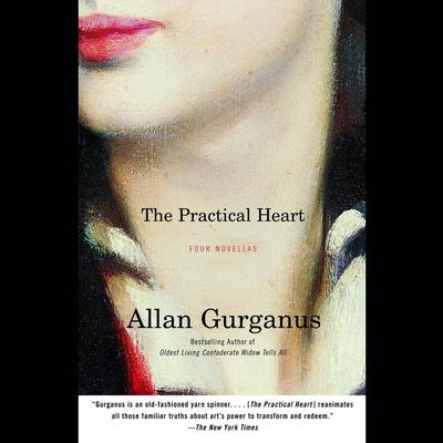 The Practical Heart: Four Novellas Audibook, by Allan Gurganus