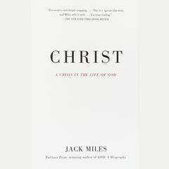 Christ: A Crisis in the Life of God Audiobook, by Jack Miles