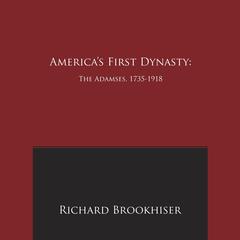 Americas First Dynasty: The Adamses, 1735-1918 Audiobook, by Richard Brookhiser