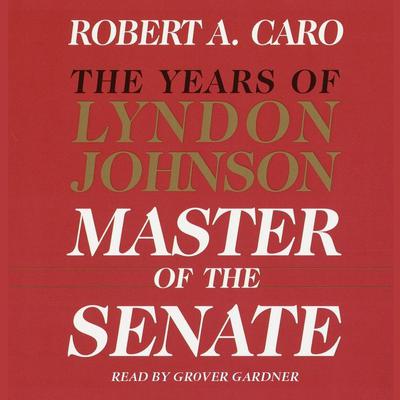 Master of the Senate: The Years of Lyndon Johnson III Audiobook, by Robert A. Caro
