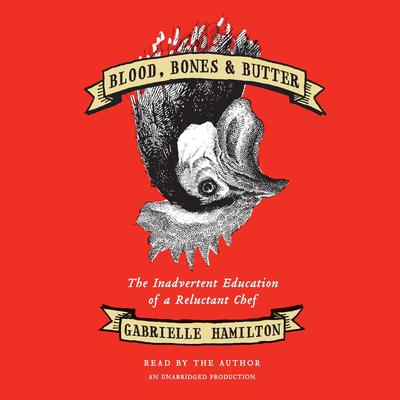 Blood, Bones & Butter: The Inadvertent Education of a Reluctant Chef Audiobook, by Gabrielle Hamilton