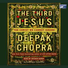 The Third Jesus: The Christ We Cannot Ignore Audiobook, by Deepak Chopra