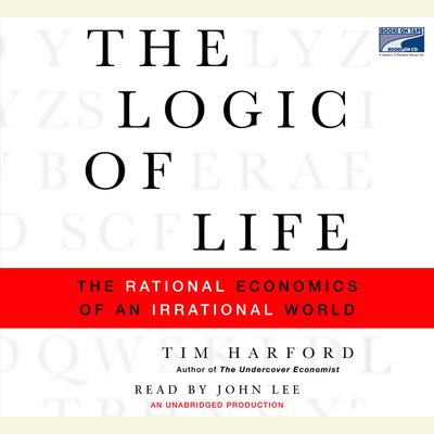 The Logic of Life: The Rational Economics of an Irrational World Audiobook, by 