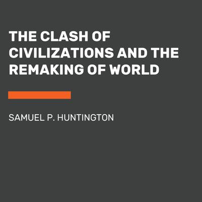 The Clash of Civilizations and the Remaking of World Order Audiobook, by Samuel P. Huntington