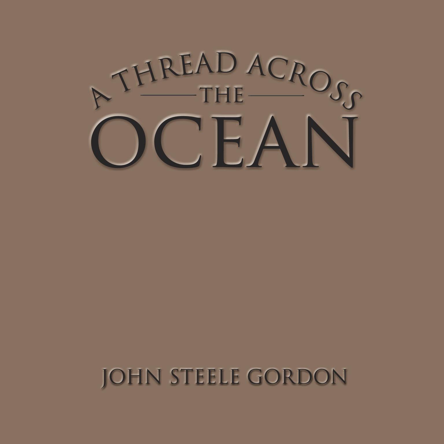 A Thread Across the Ocean: The Heroic Story of the Transatlantic Cable Audiobook, by John Steele Gordon