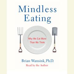 Mindless Eating: Why We Eat More Than We Think Audiobook, by Brian Wansink