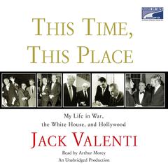 This Time, This Place: My Life in War, the White House, and Hollywood Audiobook, by Jack Valenti